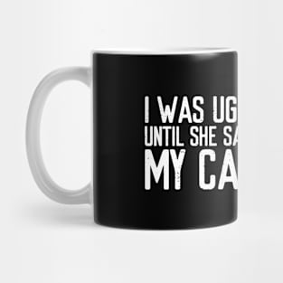 I was ugly until she saw my car Mug